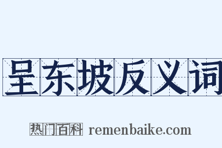 呈东坡反义词是什么意思的图片